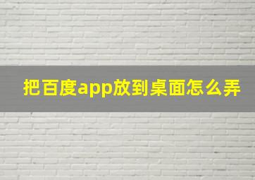 把百度app放到桌面怎么弄