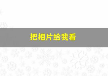 把相片给我看