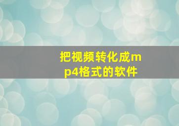 把视频转化成mp4格式的软件