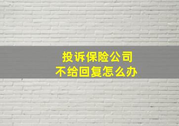 投诉保险公司不给回复怎么办