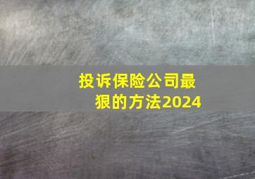 投诉保险公司最狠的方法2024