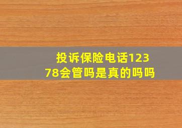 投诉保险电话12378会管吗是真的吗吗