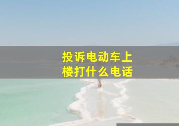 投诉电动车上楼打什么电话