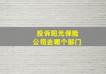 投诉阳光保险公司去哪个部门