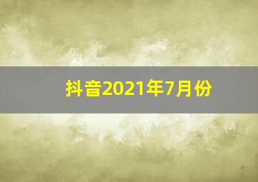 抖音2021年7月份