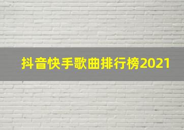 抖音快手歌曲排行榜2021