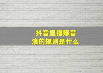 抖音直播赚音浪的规则是什么