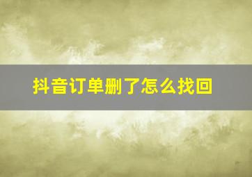 抖音订单删了怎么找回