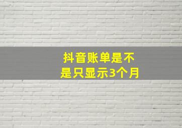 抖音账单是不是只显示3个月