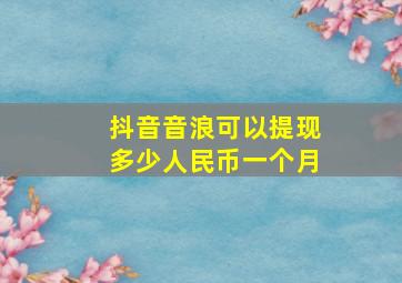 抖音音浪可以提现多少人民币一个月