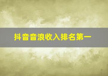 抖音音浪收入排名第一