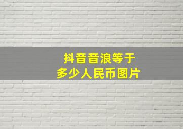 抖音音浪等于多少人民币图片