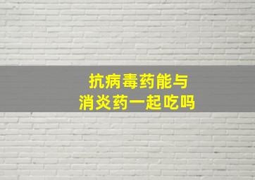 抗病毒药能与消炎药一起吃吗