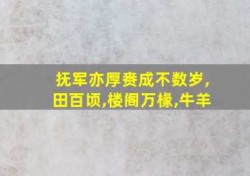 抚军亦厚赉成不数岁,田百顷,楼阁万椽,牛羊