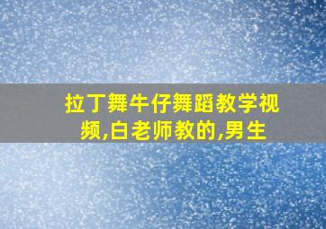 拉丁舞牛仔舞蹈教学视频,白老师教的,男生