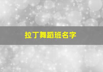 拉丁舞蹈班名字