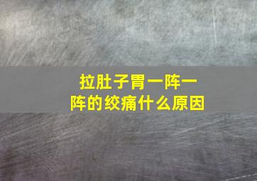 拉肚子胃一阵一阵的绞痛什么原因