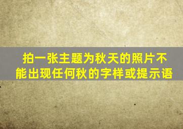 拍一张主题为秋天的照片不能出现任何秋的字样或提示语