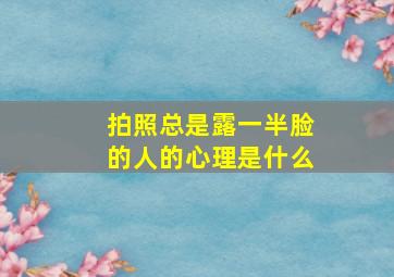 拍照总是露一半脸的人的心理是什么