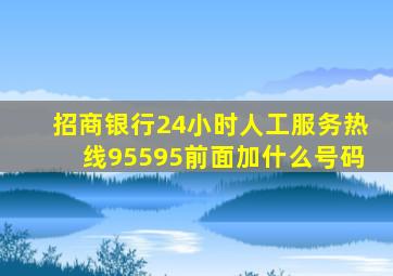 招商银行24小时人工服务热线95595前面加什么号码