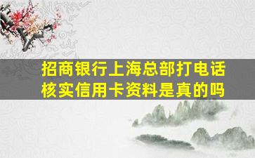 招商银行上海总部打电话核实信用卡资料是真的吗