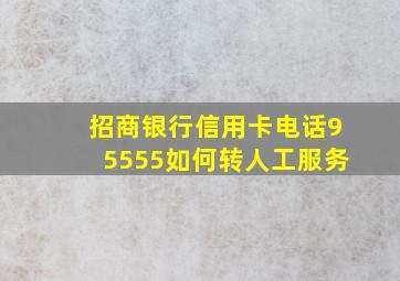 招商银行信用卡电话95555如何转人工服务