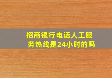 招商银行电话人工服务热线是24小时的吗