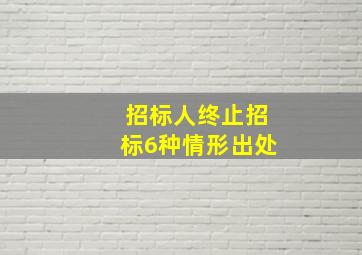 招标人终止招标6种情形出处