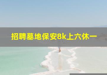 招聘墓地保安8k上六休一