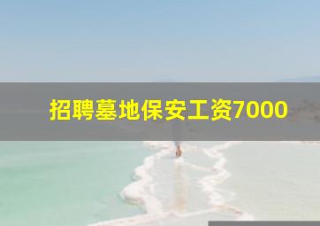 招聘墓地保安工资7000