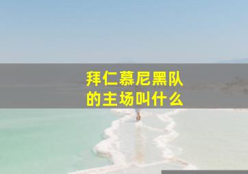 拜仁慕尼黑队的主场叫什么