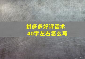 拼多多好评话术40字左右怎么写