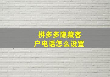 拼多多隐藏客户电话怎么设置