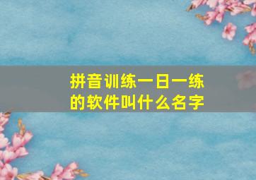 拼音训练一日一练的软件叫什么名字