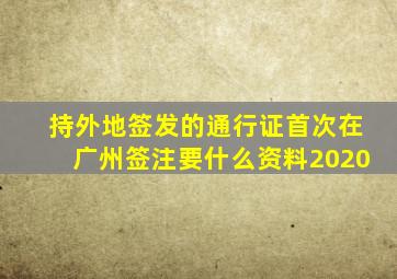 持外地签发的通行证首次在广州签注要什么资料2020