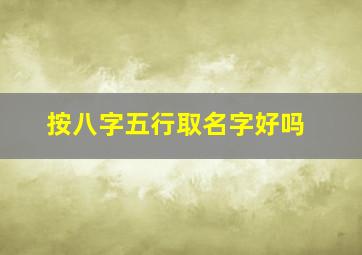 按八字五行取名字好吗