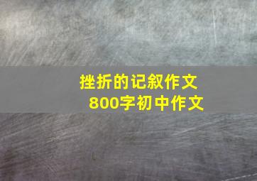 挫折的记叙作文800字初中作文