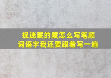 捉迷藏的藏怎么写笔顺词语字我还要跟着写一遍