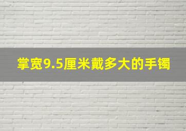 掌宽9.5厘米戴多大的手镯