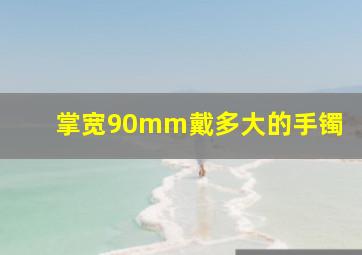 掌宽90mm戴多大的手镯