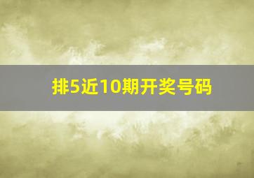 排5近10期开奖号码