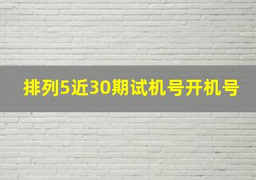 排列5近30期试机号开机号