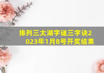 排列三太湖字谜三字诀2023年1月8号开奖结果