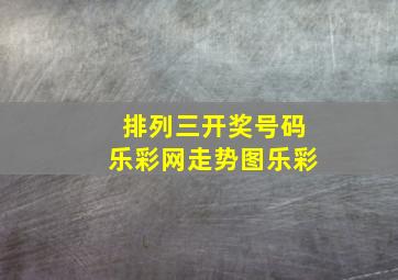 排列三开奖号码乐彩网走势图乐彩