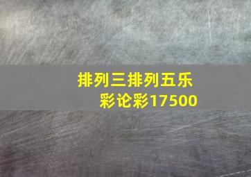 排列三排列五乐彩论彩17500