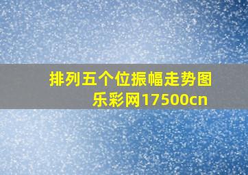 排列五个位振幅走势图乐彩网17500cn