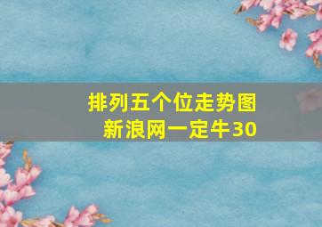 排列五个位走势图新浪网一定牛30