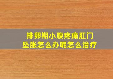 排卵期小腹疼痛肛门坠胀怎么办呢怎么治疗