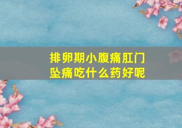 排卵期小腹痛肛门坠痛吃什么药好呢