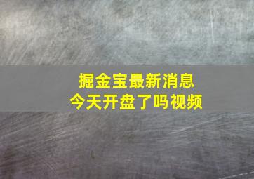 掘金宝最新消息今天开盘了吗视频